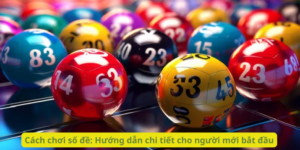 Cách chơi số đề: Hướng dẫn chi tiết cho người mới bắt đầu