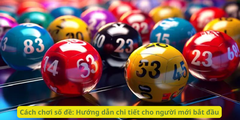 Cách chơi số đề: Hướng dẫn chi tiết cho người mới bắt đầu